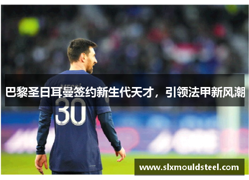巴黎圣日耳曼签约新生代天才，引领法甲新风潮