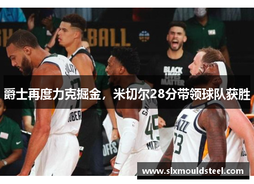 爵士再度力克掘金，米切尔28分带领球队获胜