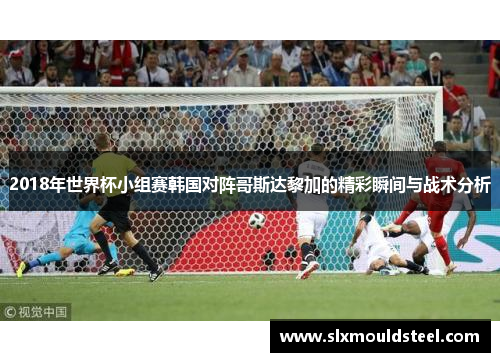 2018年世界杯小组赛韩国对阵哥斯达黎加的精彩瞬间与战术分析
