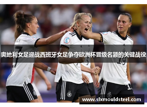 奥地利女足迎战西班牙女足争夺欧洲杯晋级名额的关键战役