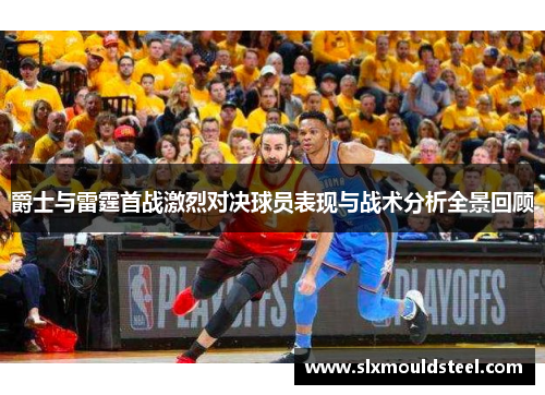 爵士与雷霆首战激烈对决球员表现与战术分析全景回顾